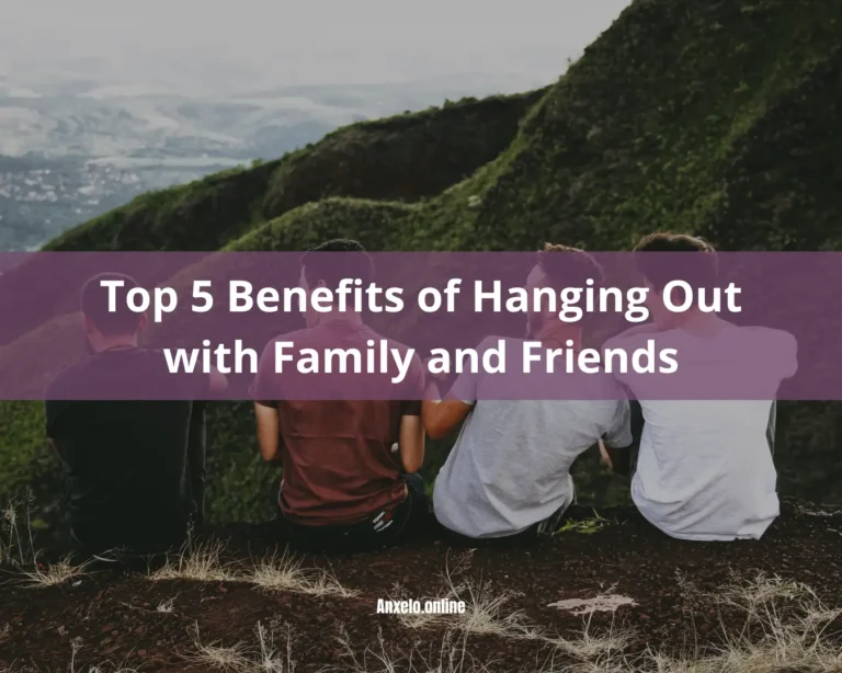 Top 5 Benefits of Hanging Out with Family and Friends